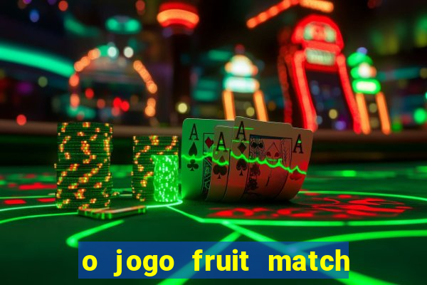 o jogo fruit match paga mesmo